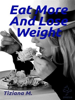 cover image of Eat More and Lose Weight